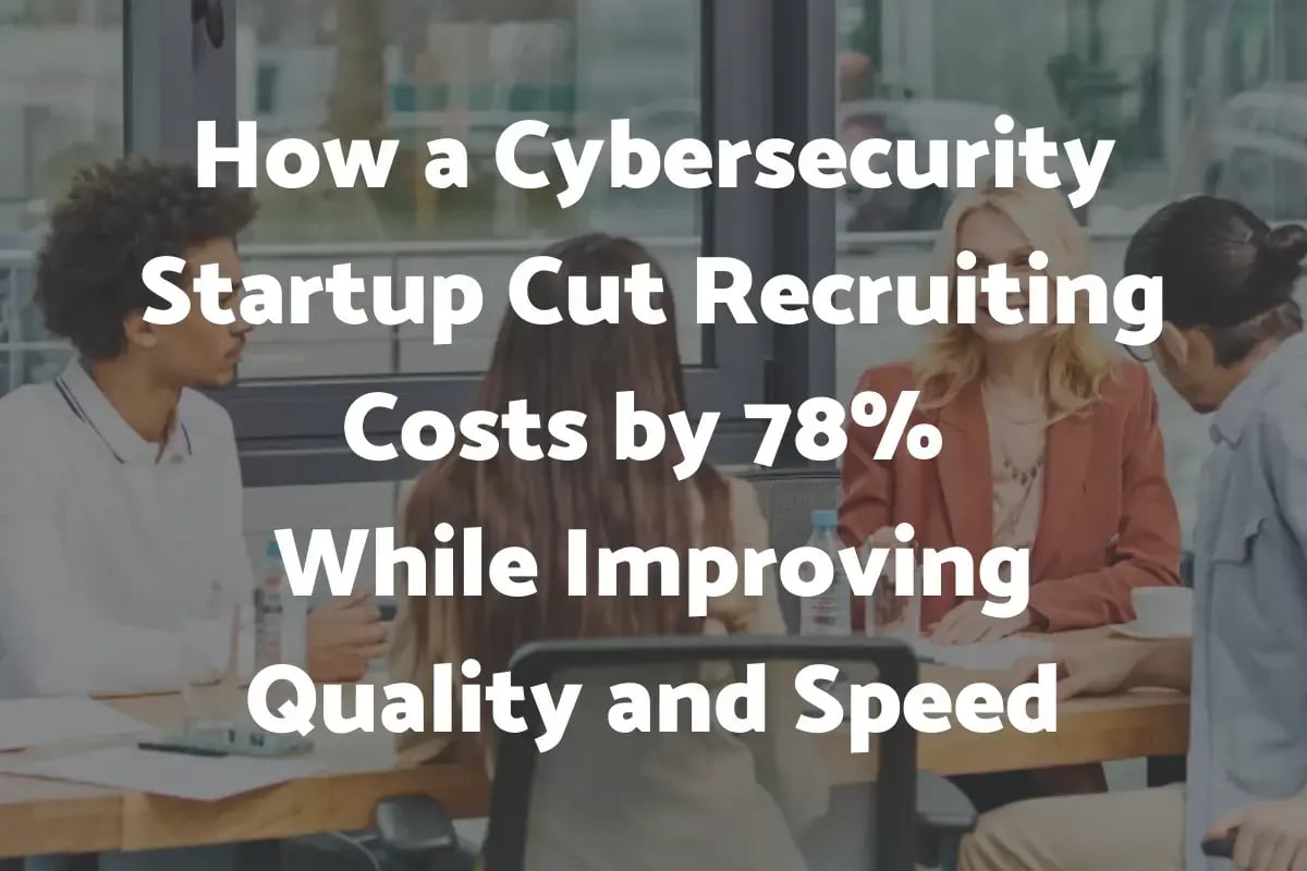 How-a-Cybersecurity-Startup-Cut-Recruiting-Costs-by-78-While-Improving-Quality-and-Speed