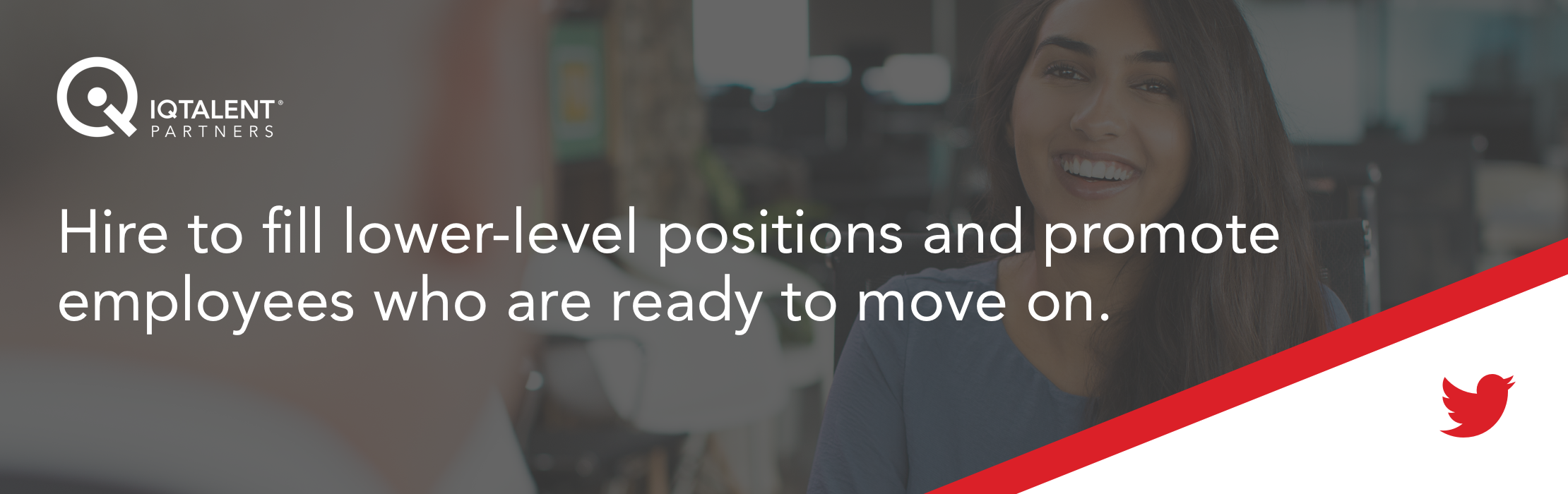 Hire to fill lower-level positions and promote employees who are ready to move on.
