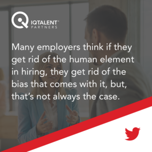 Many employers think if they get rid of the human element in hiring, they get rid of the bias that comes with it, but, that’s not always the case.